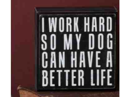 I WORK HARD SO MY DOG CAN HAVE A BETTER LIFE Wood Box Sign